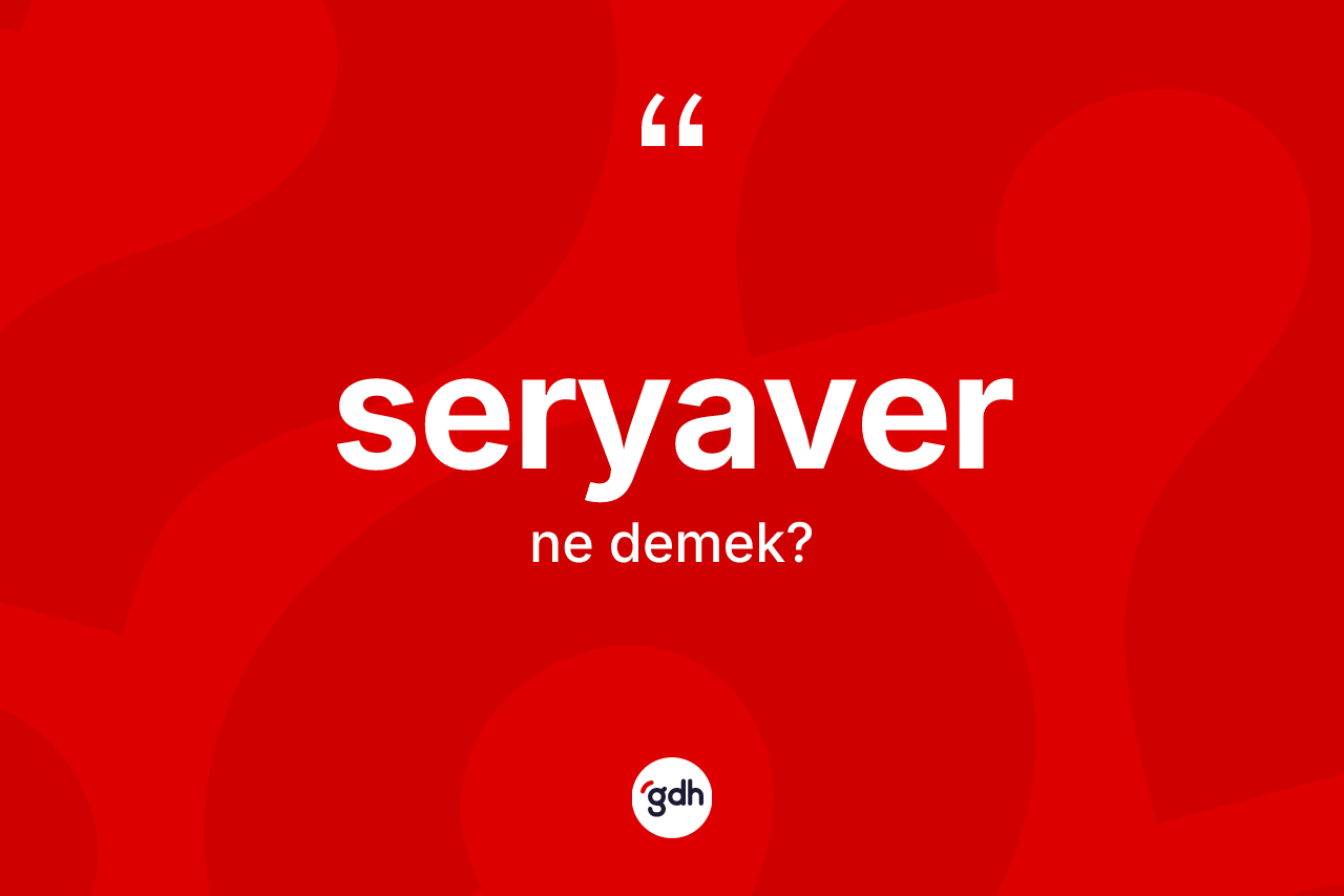 Seryaver kelimesi ne anlama gelir?