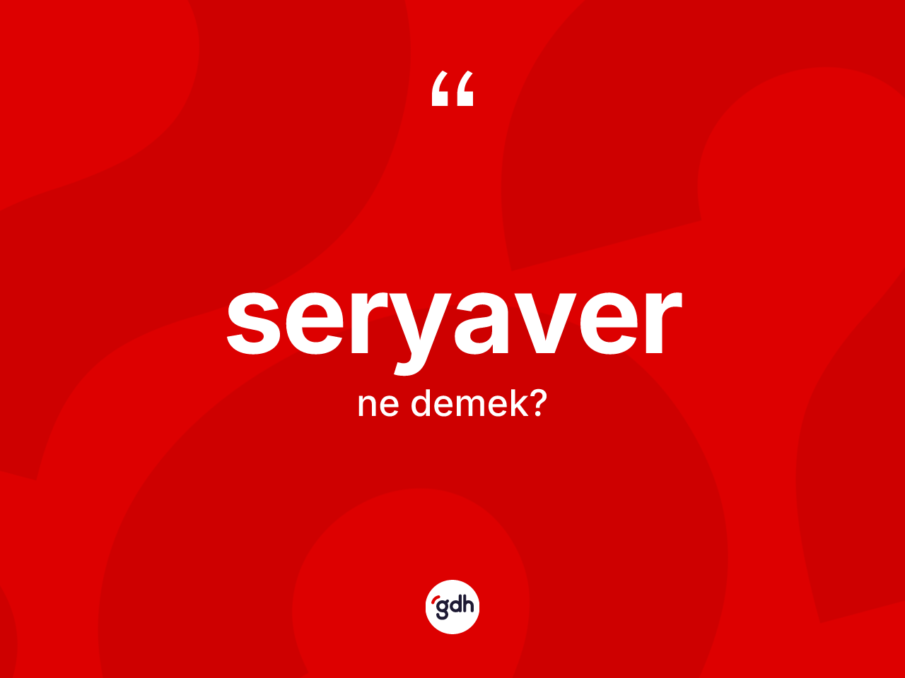 Seryaver kelimesi ne anlama gelir? Seryaverin sözlükteki anlamı nedir?
