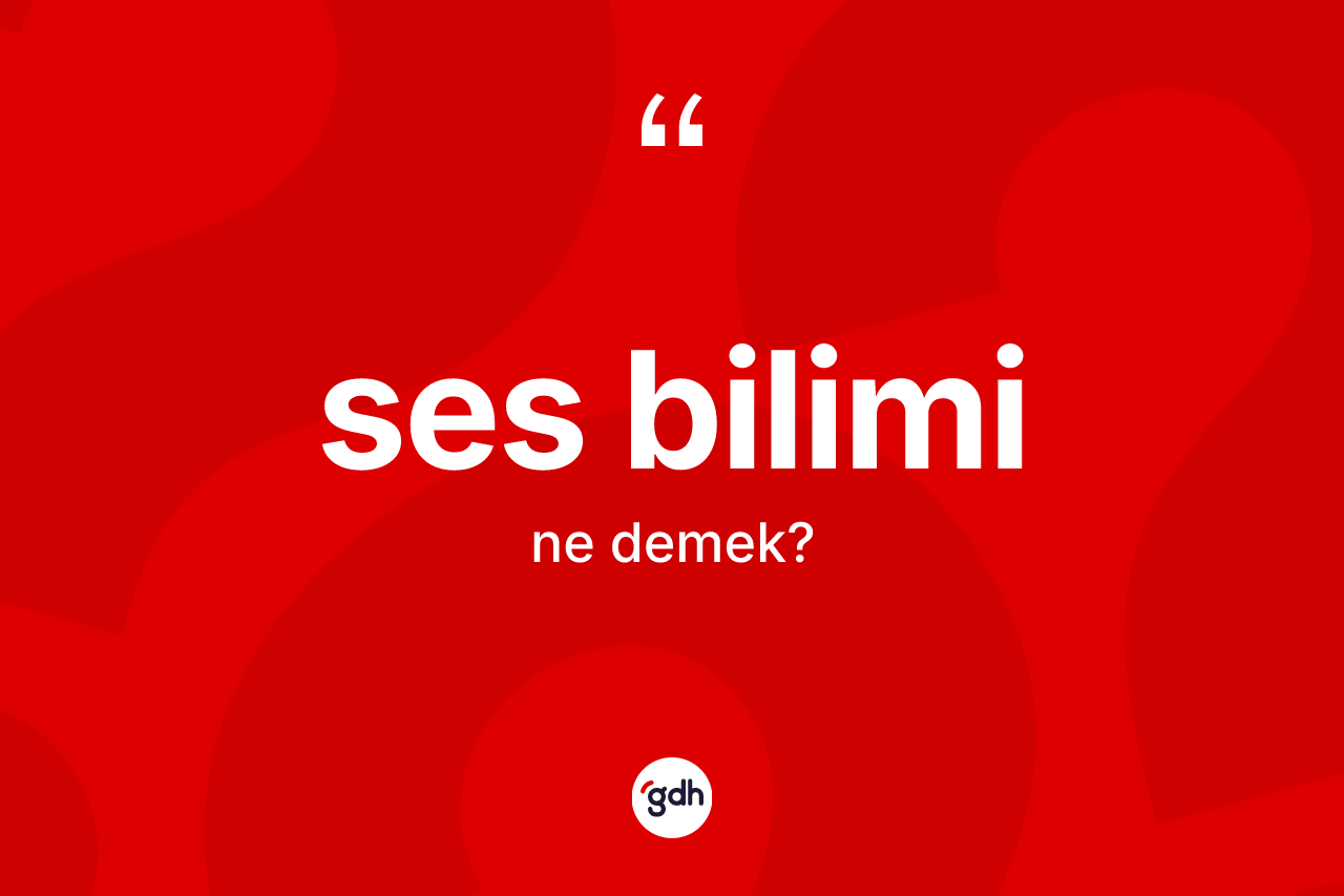 Ses bilimi kelimesi ne anlama gelir? Ses bilimi kelimesinin TDK'ya göre açıklaması nedir?