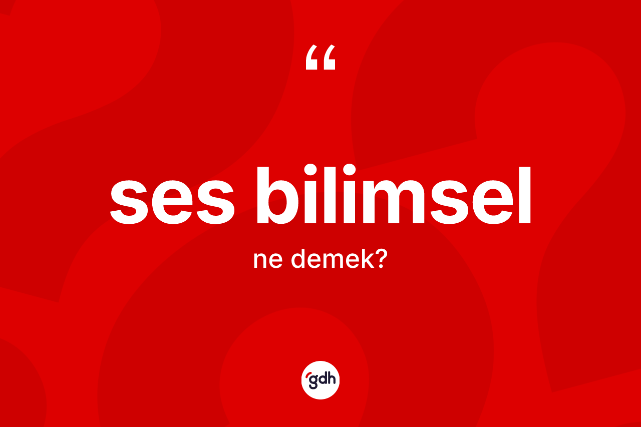 Ses bilimsel nedir? Ses bilimselin halk arasındaki kullanımı nasıldır?