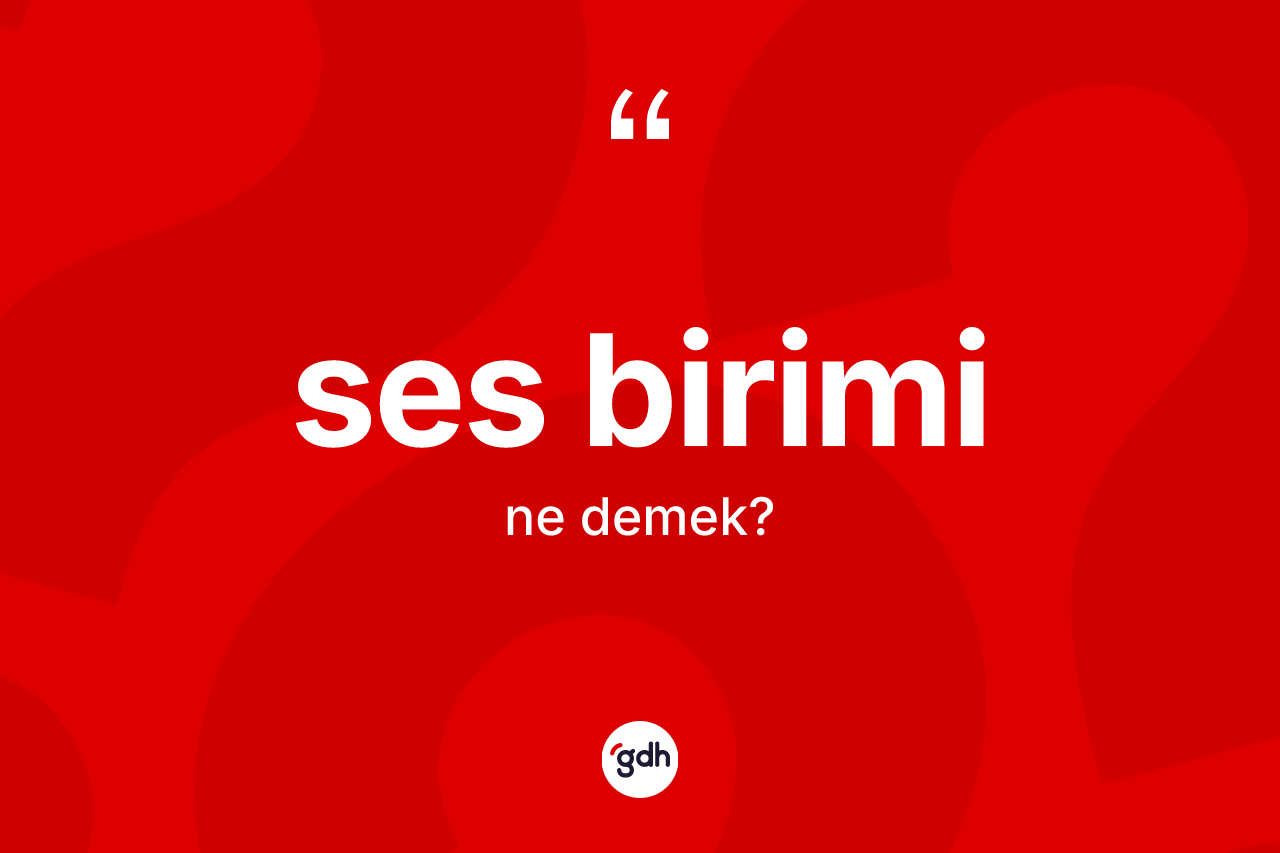 Ses birimi kelimesinin tanımı nedir? Ses biriminin sözlükteki anlamı nedir?