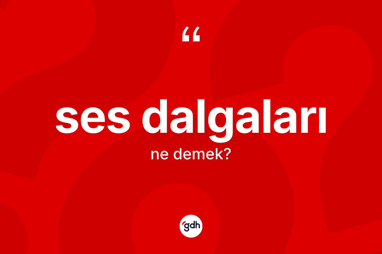 Ses dalgaları kelimesinin sözlükteki tanımı nedir?