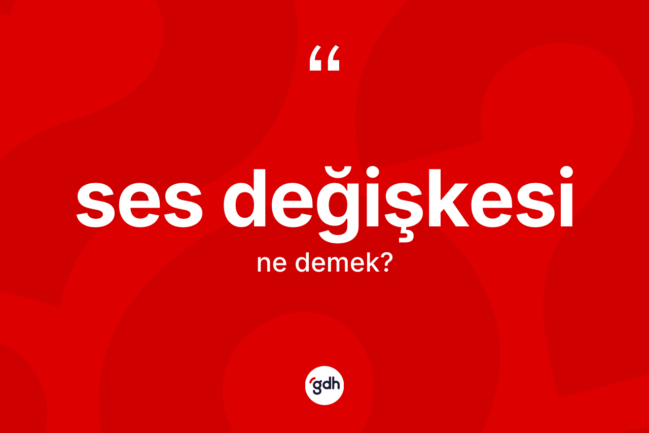 Ses değişkesi kelimesinin sözlükteki tanımı nedir? Ses değişkesinin TDK'ya göre anlamı nedir?