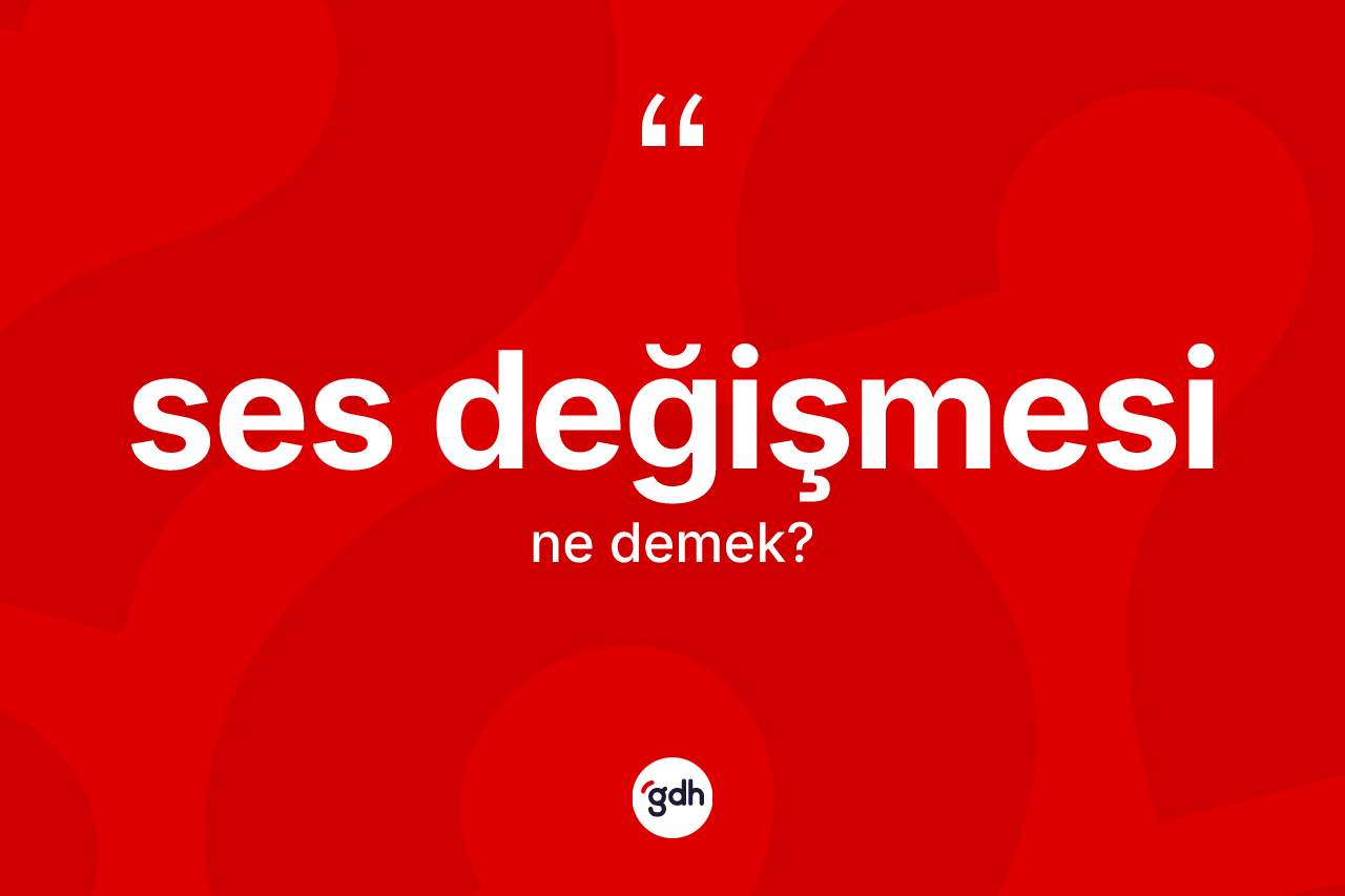 Ses değişmesi kelimesi ne demek?