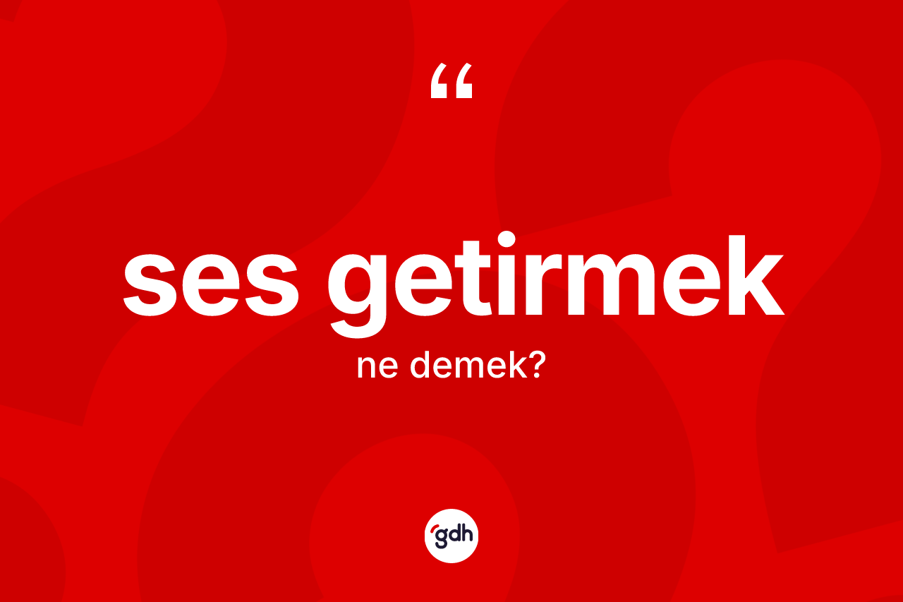 Ses getirmek ifadesinin kısaca tanımı nedir? Ses getirmek ifadesi nerede kullanılır?
