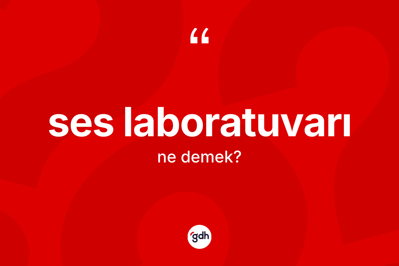 Ses laboratuvarı kelimesinin tanımı nedir?