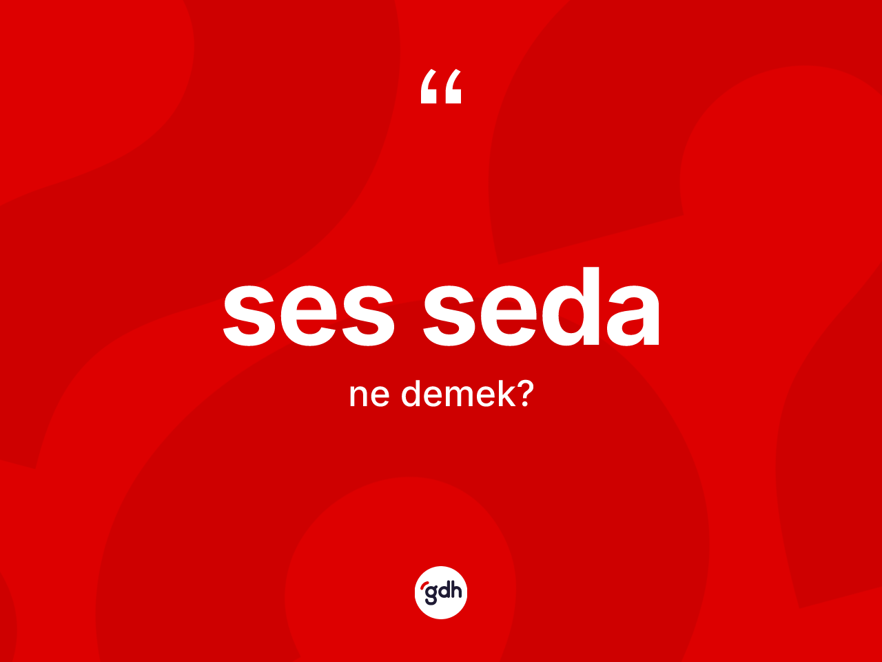 Ses seda kelimesinin tanımı nedir? Ses sedanın TDK'ya göre anlamı nedir?