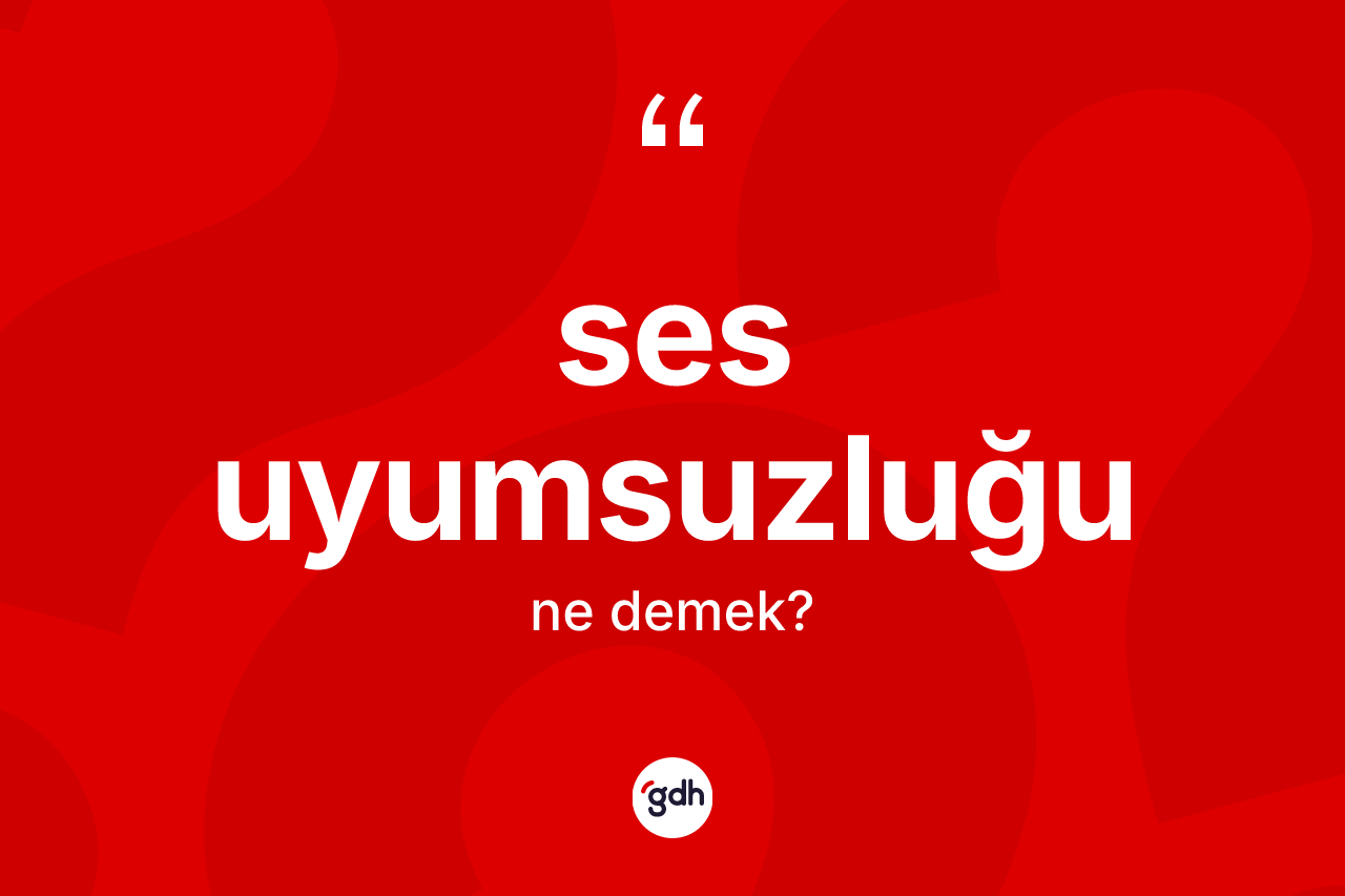 Ses uyumsuzluğu kelimesinin sözlükteki tanımı nedir? Ses uyumsuzluğu kelimesinin TDK'ya göre açıklaması nedir?