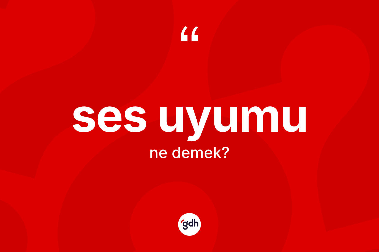 Ses uyumu kelimesinin sözlükteki tanımı nedir? Ses uyumunun TDK'ya göre anlamı nedir?