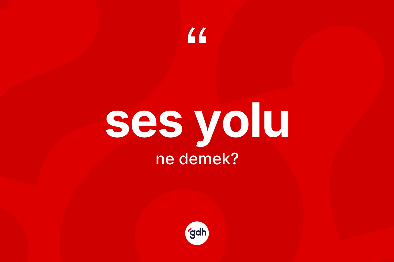 Ses yolu kelimesinin anlamı nedir?