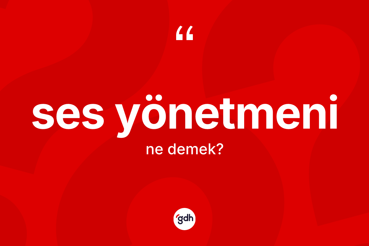 Ses yönetmeni nedir? Ses yönetmeni kelimesinin kaç farklı anlamı var?