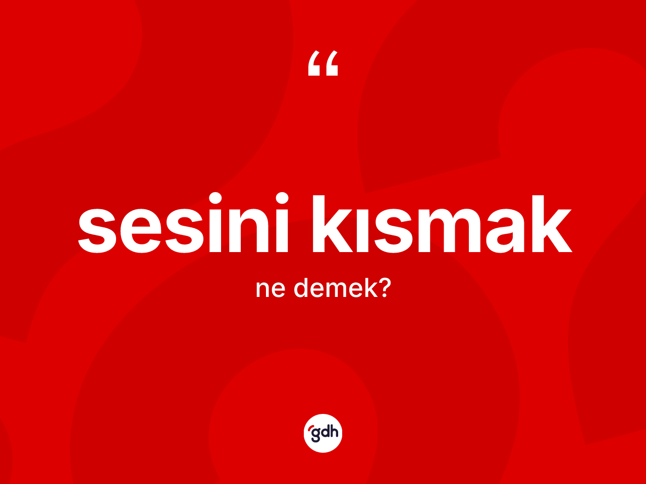 Sesini kısmak nedir? Sesini kısmak sözünün sözlük anlamı nedir?