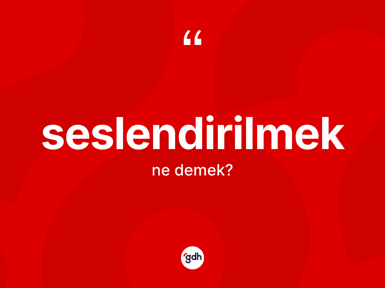 Seslendirilmek kelimesinin sözlükteki tanımı nedir? Seslendirilmeğin kısaca tanımı nedir?