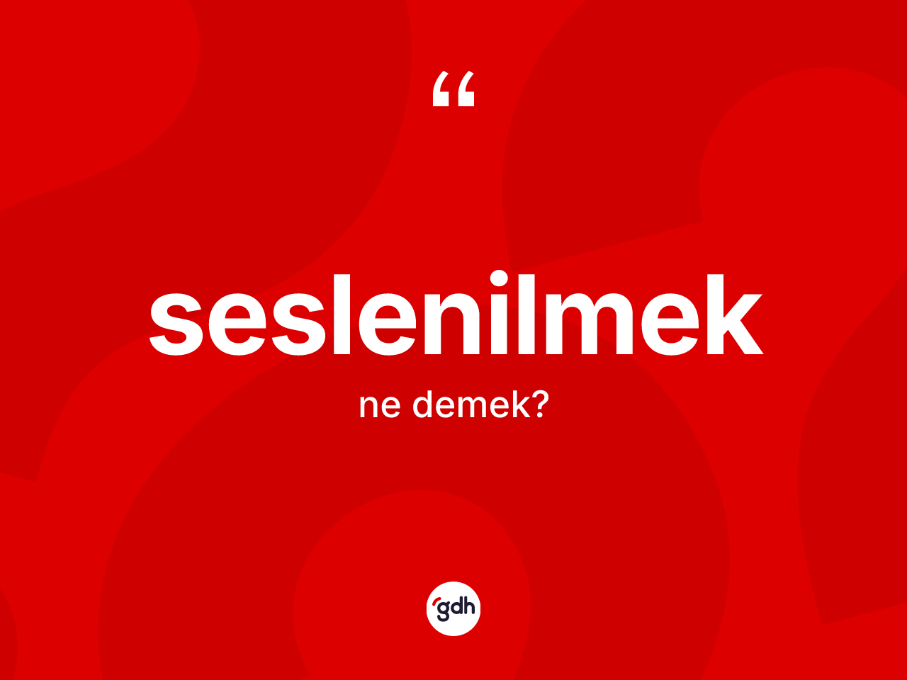 Seslenilmek kelimesinin anlamı nedir? Seslenilmeğin kısaca tanımı nedir?
