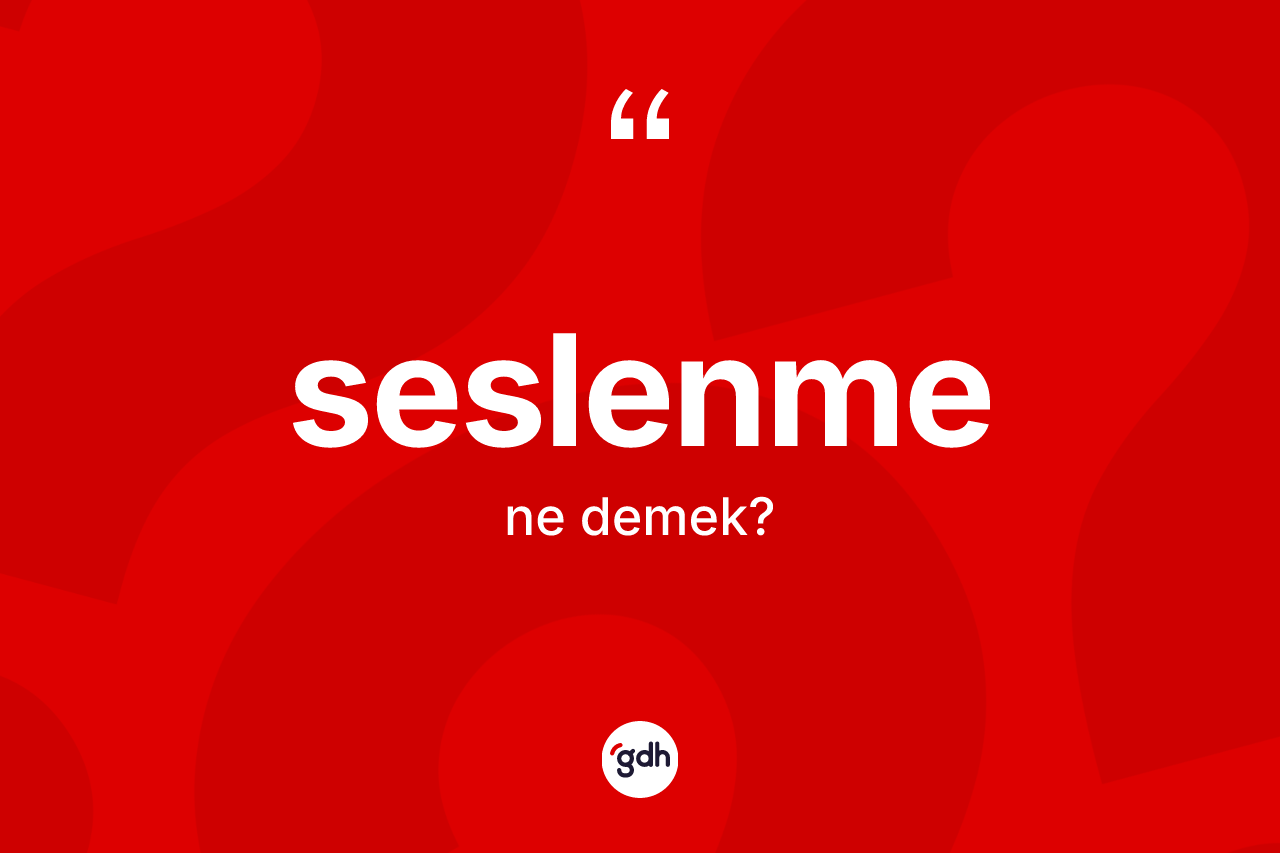 Seslenme ne anlama gelir? Seslenme kelimesinin TDK anlamı nedir?