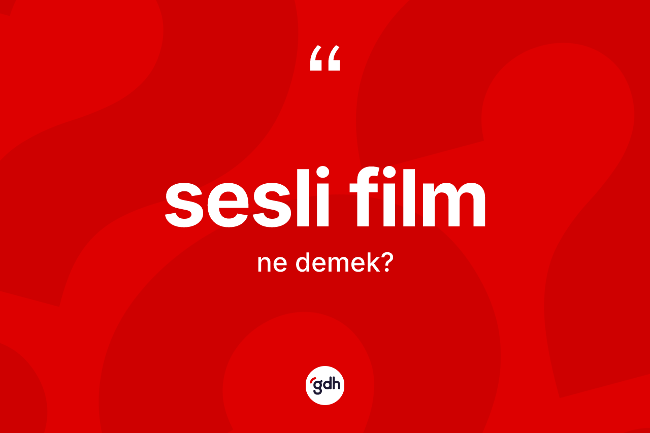 Sesli film kelimesi nedir? Sesli filmin TDK'ya göre anlamı nedir?