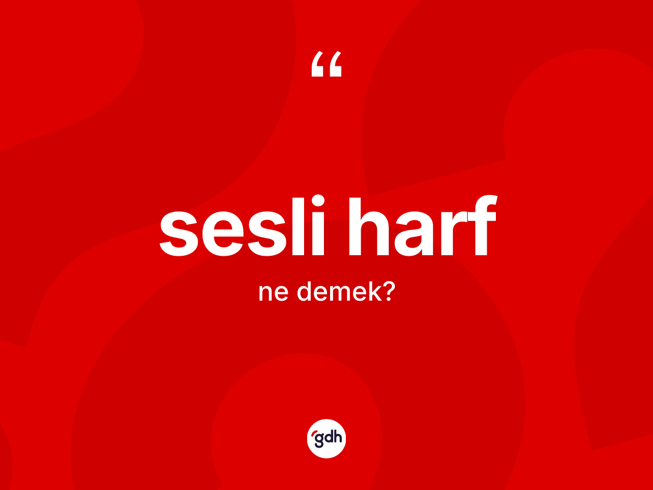 Sesli harf nedir? Sesli harfın TDK'ya göre anlamı nedir?