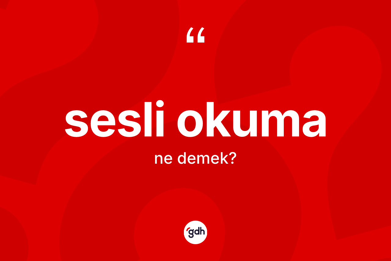 Sesli okuma kelimesinin sözlükteki tanımı nedir?