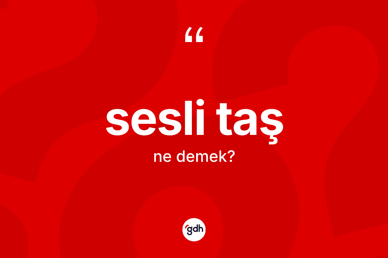 Sesli taş kelimesinin tanımı nedir?