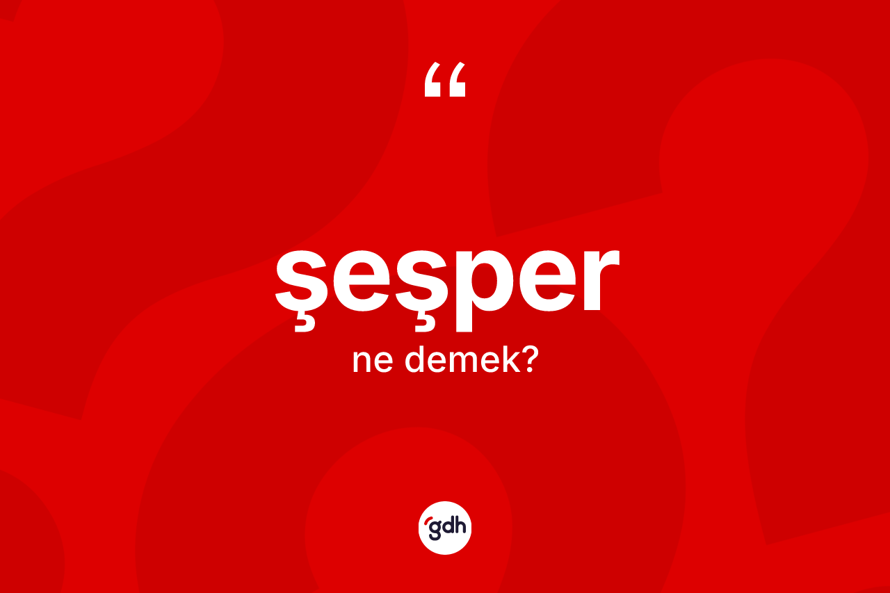 Şeşper kelimesinin tanımı nedir? Şeşperin halk arasındaki kullanımı nasıldır?
