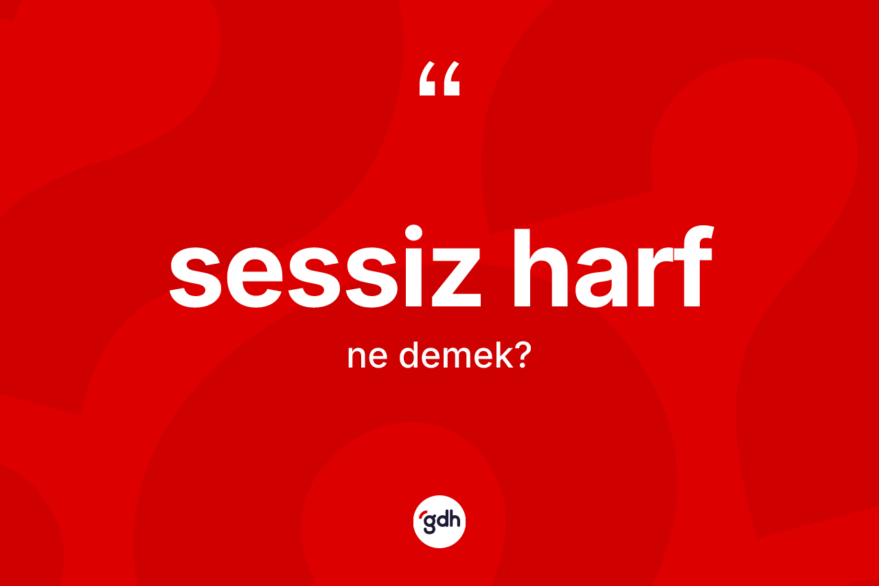 Sessiz harf kelimesi ne demek? Sessiz harf kelimesinin özellikleri nelerdir?