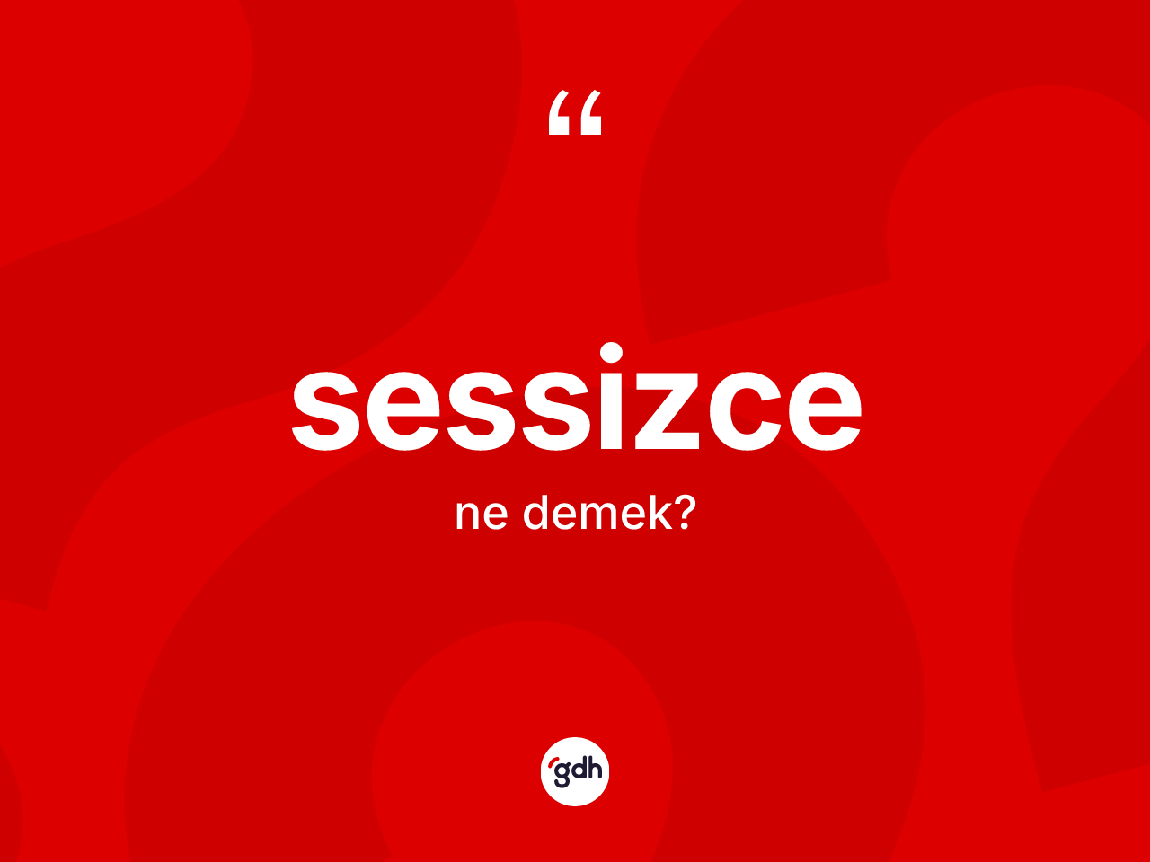 Sessizce kelimesi nedir? Sessizce kelimesinin TDK'ya göre açıklaması nedir?
