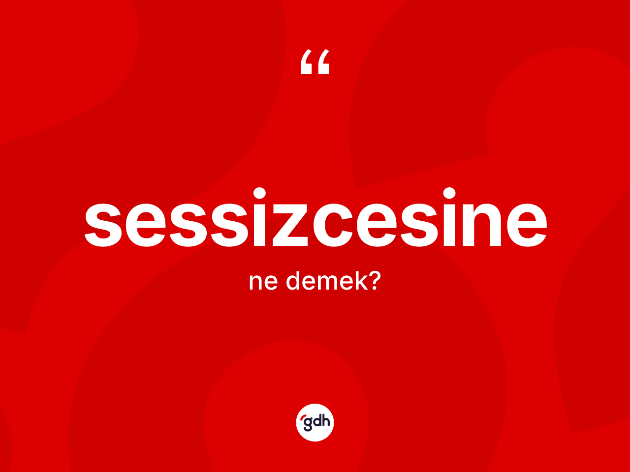 Sessizcesine nedir? Sessizcesinenin TDK'ya göre anlamı nedir?