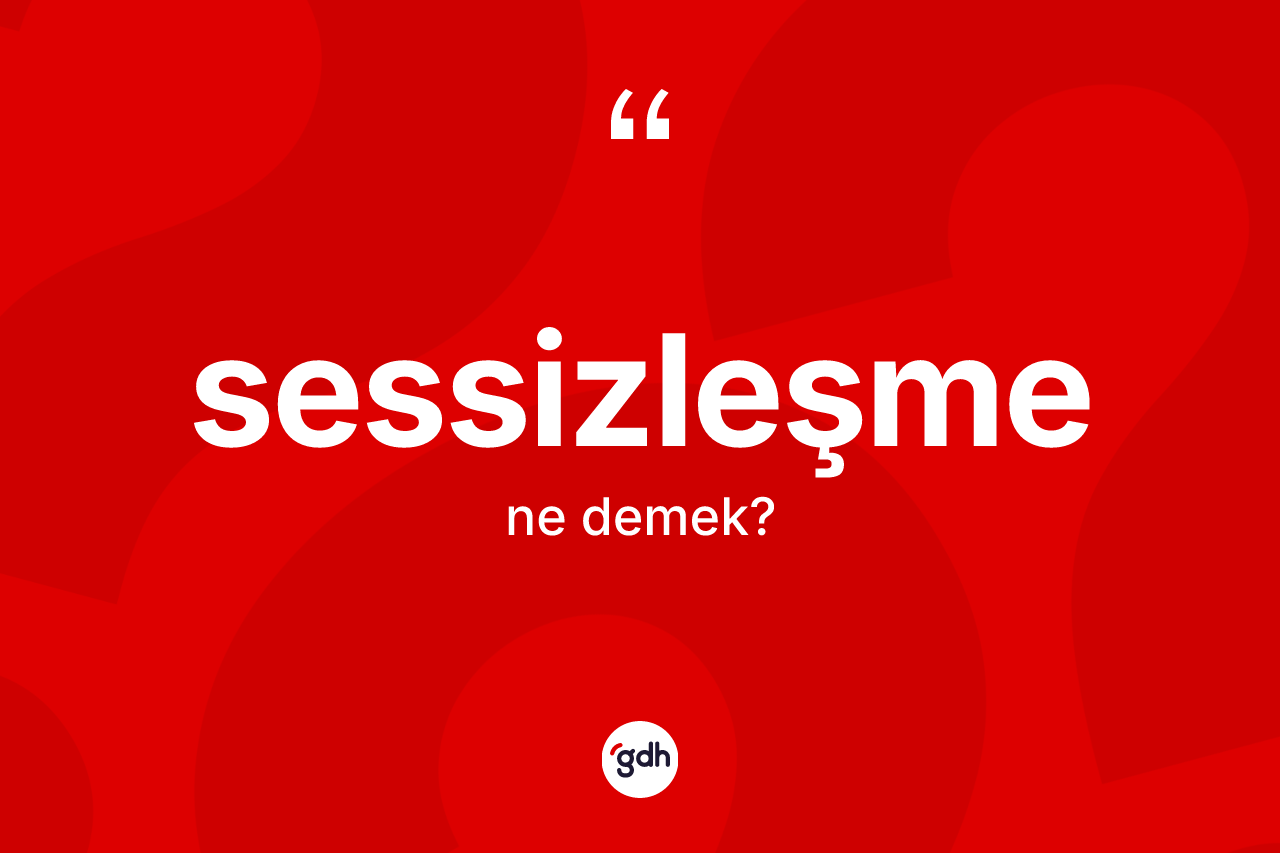 Sessizleşme kelimesinin tanımı nedir?