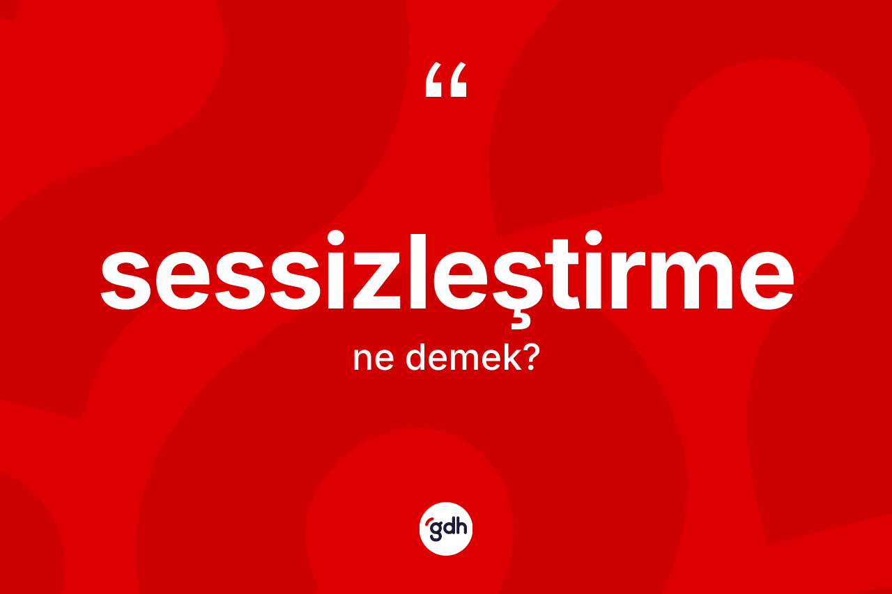 Sessizleştirme kelimesinin sözlükteki tanımı nedir? Sessizleştirmenin TDK'ya göre anlamı nedir?