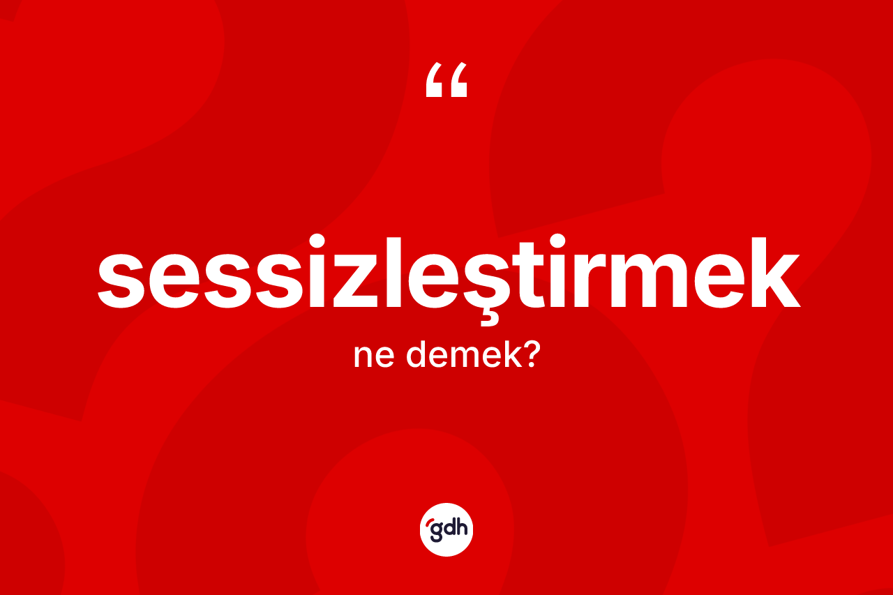 Sessizleştirmek ne anlama gelir?