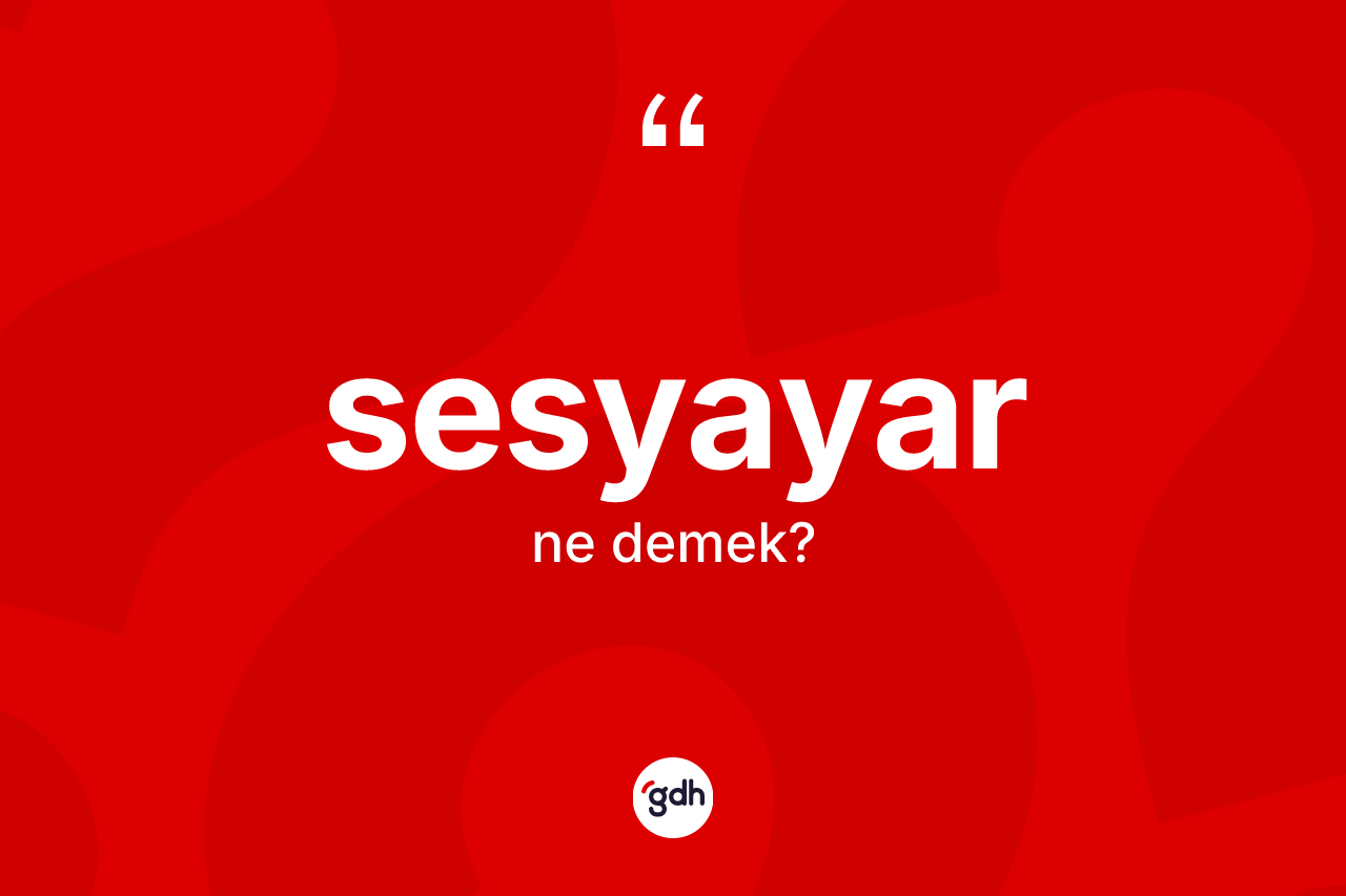 Sesyayar kelimesinin tanımı nedir? Sesyayarın TDK'ya göre anlamı nedir?