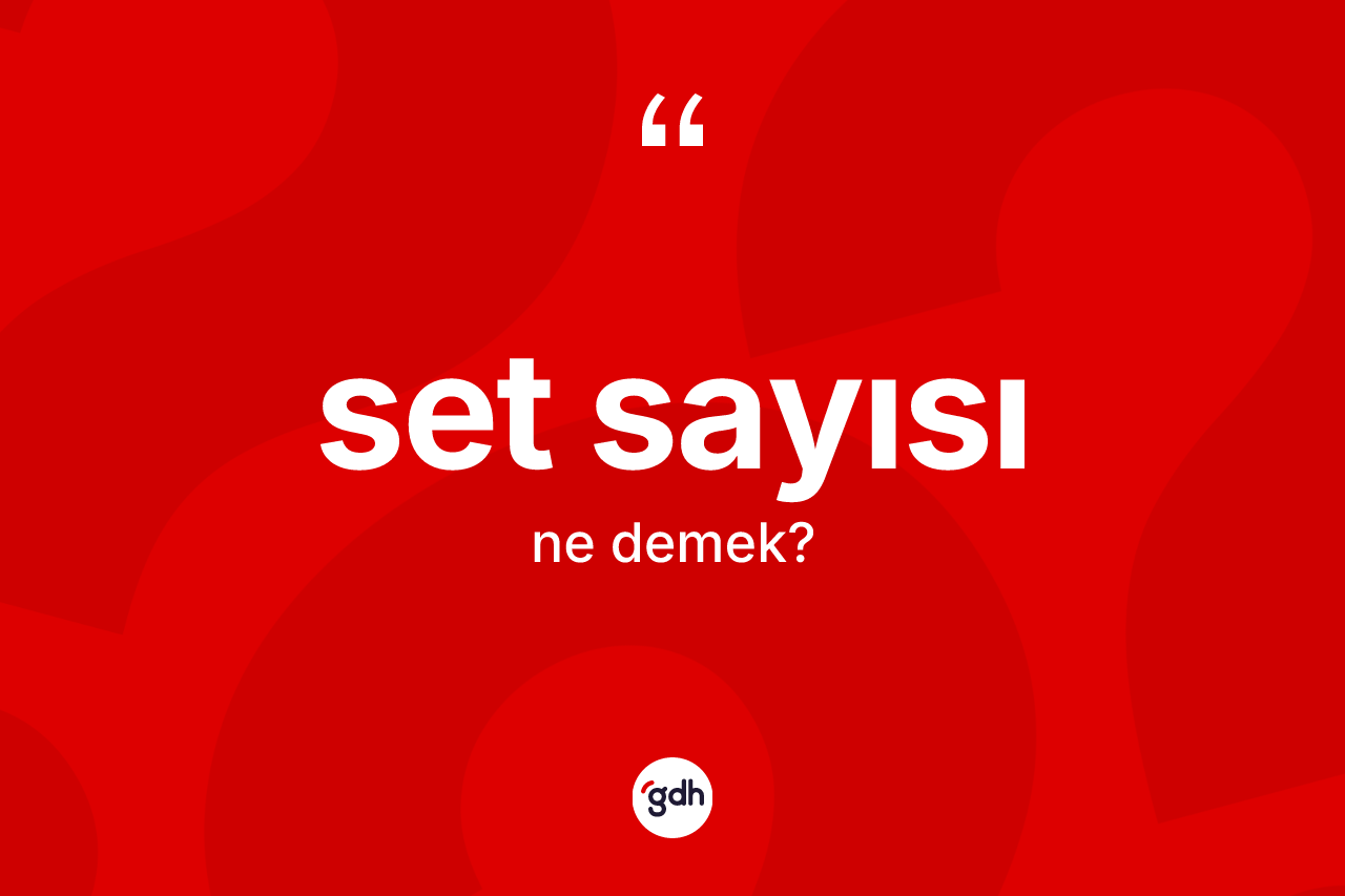 Set sayısı kelimesinin tanımı nedir? Set sayısı kelimesinin TDK'ya göre açıklaması nedir?