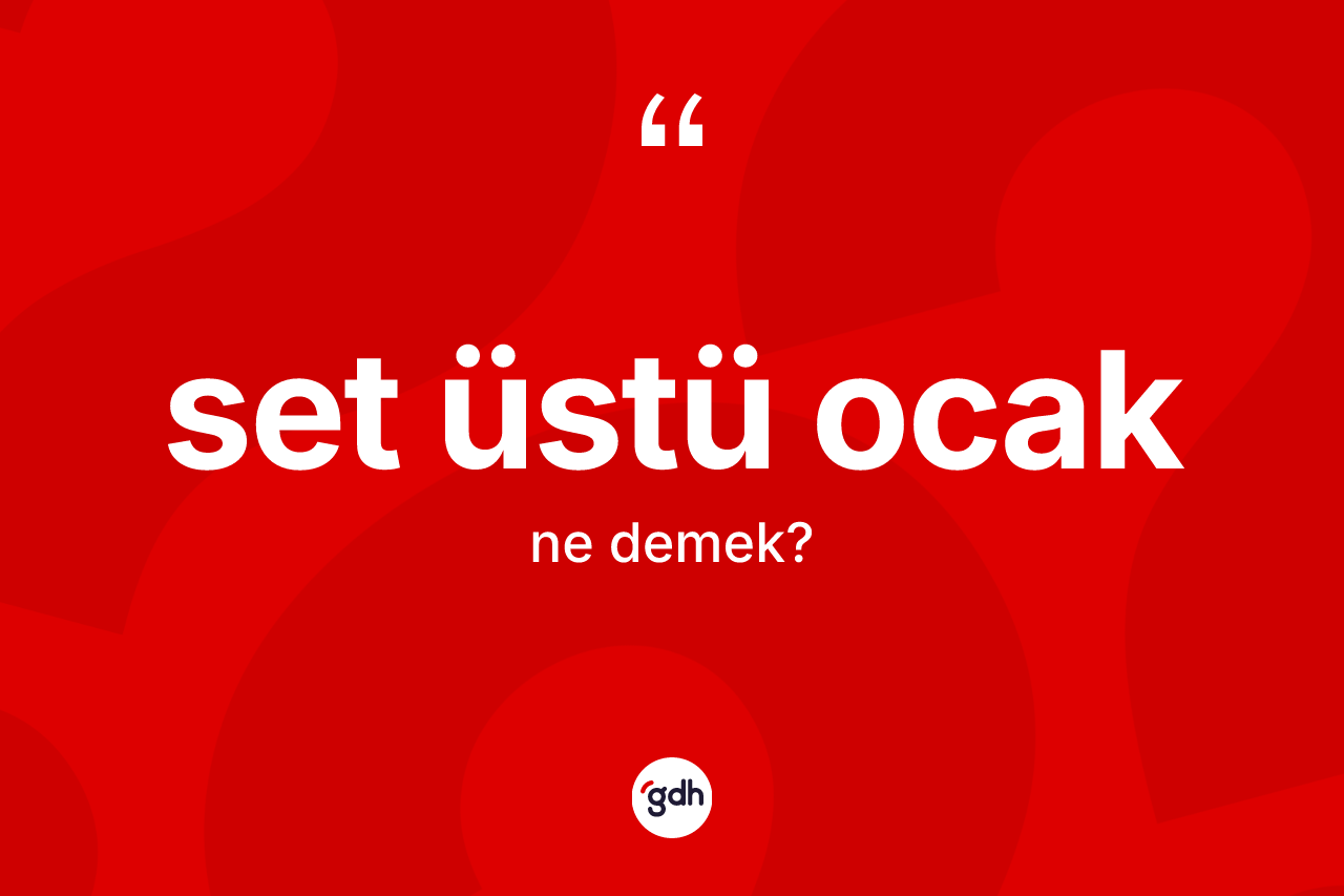 Set üstü ocak kelimesinin sözlükteki tanımı nedir? Set üstü ocağın TDK'ya göre anlamı nedir?