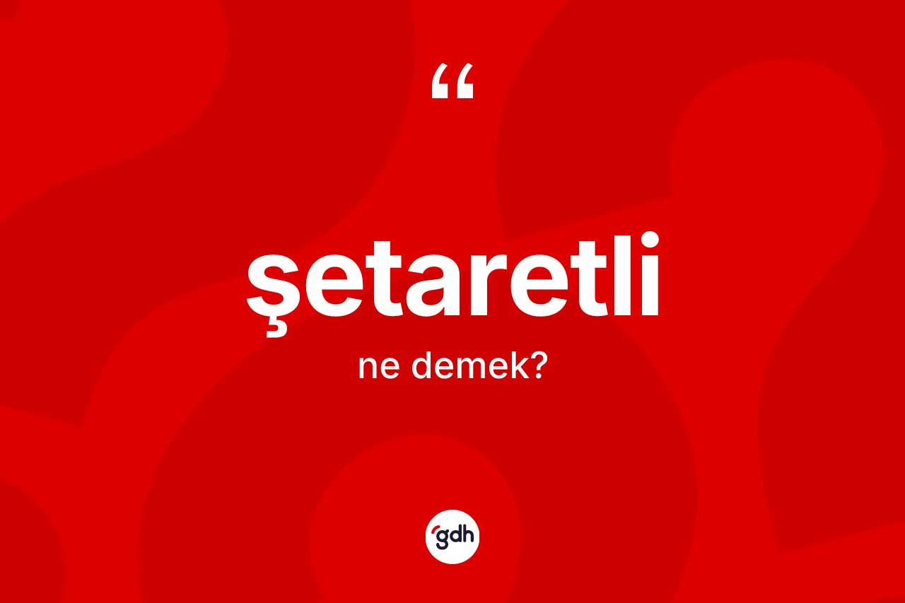Şetaretli kelimesinin anlamı nedir?