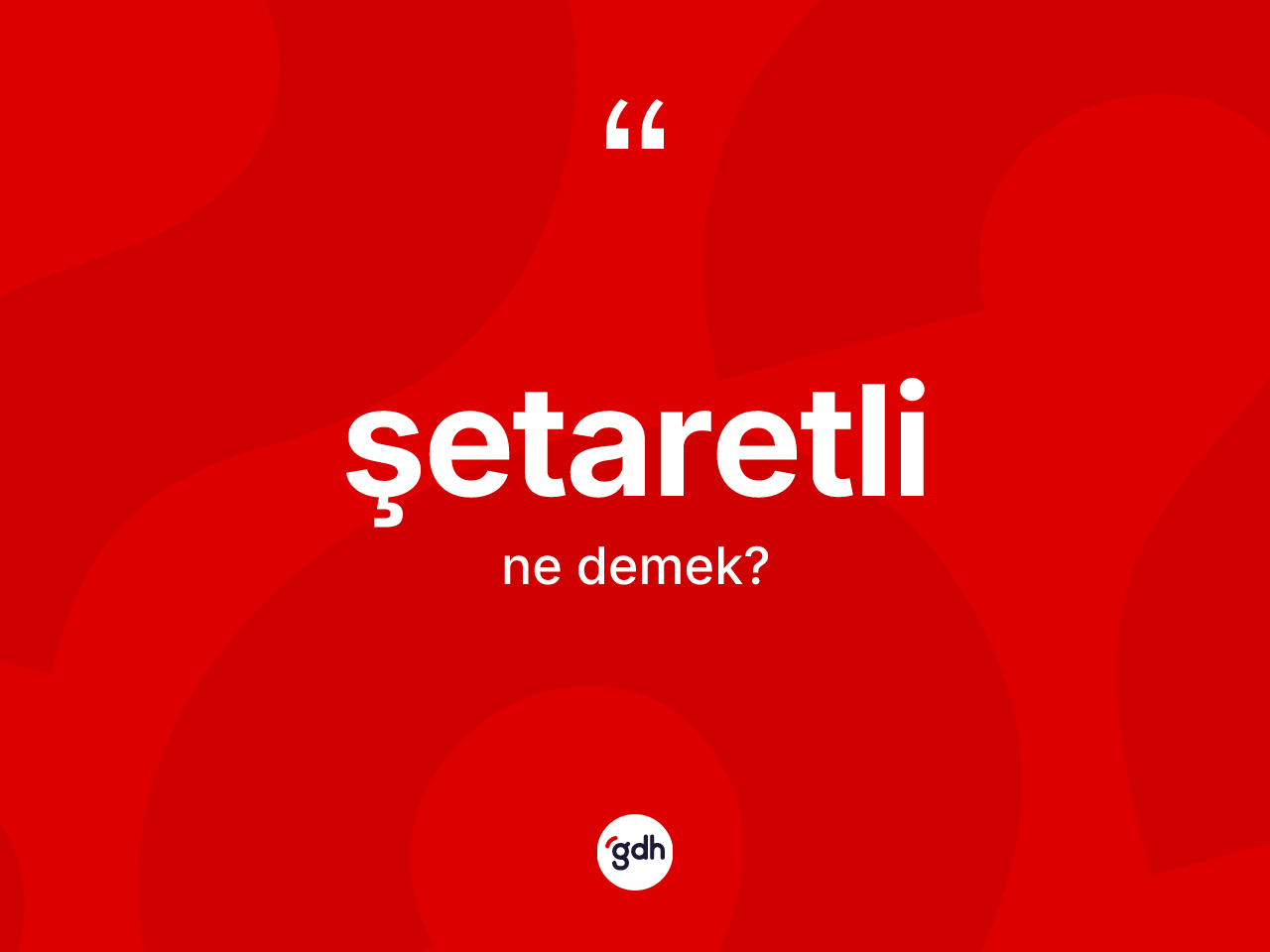 Şetaretli kelimesinin anlamı nedir? Şetaretlinin TDK'ya göre anlamı nedir?