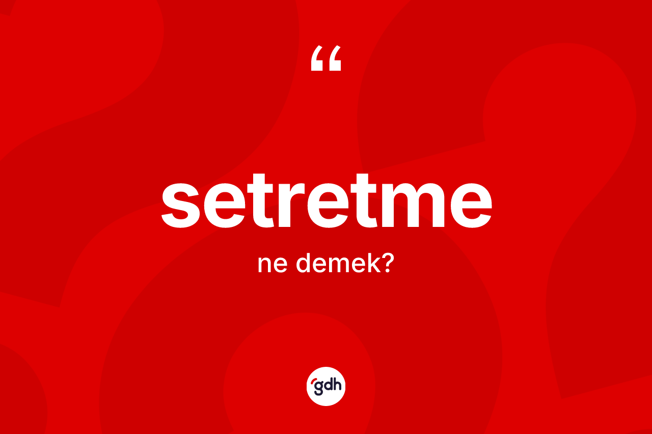 Setretme nedir? Setretmenin sözlükteki anlamı nedir?