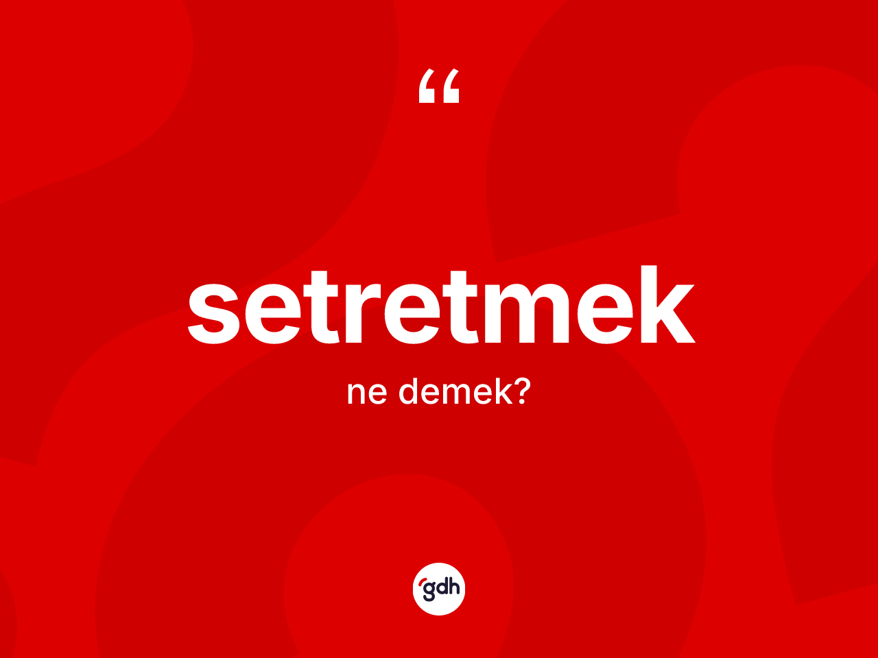 Setretmek ne anlama gelir? Setretmedin sözlükteki anlamı nedir?