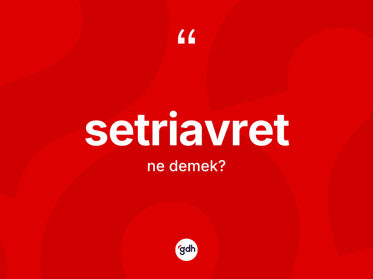 Setriavret kelimesinin sözlükteki tanımı nedir? Setriavretin kısaca tanımı nedir?