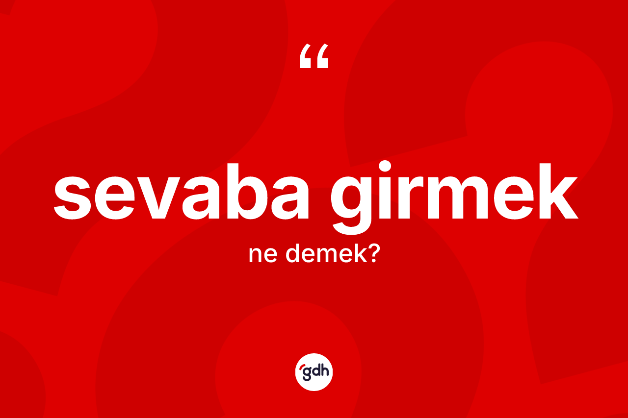 Sevaba girmek ifadesinin kısaca tanımı nedir?