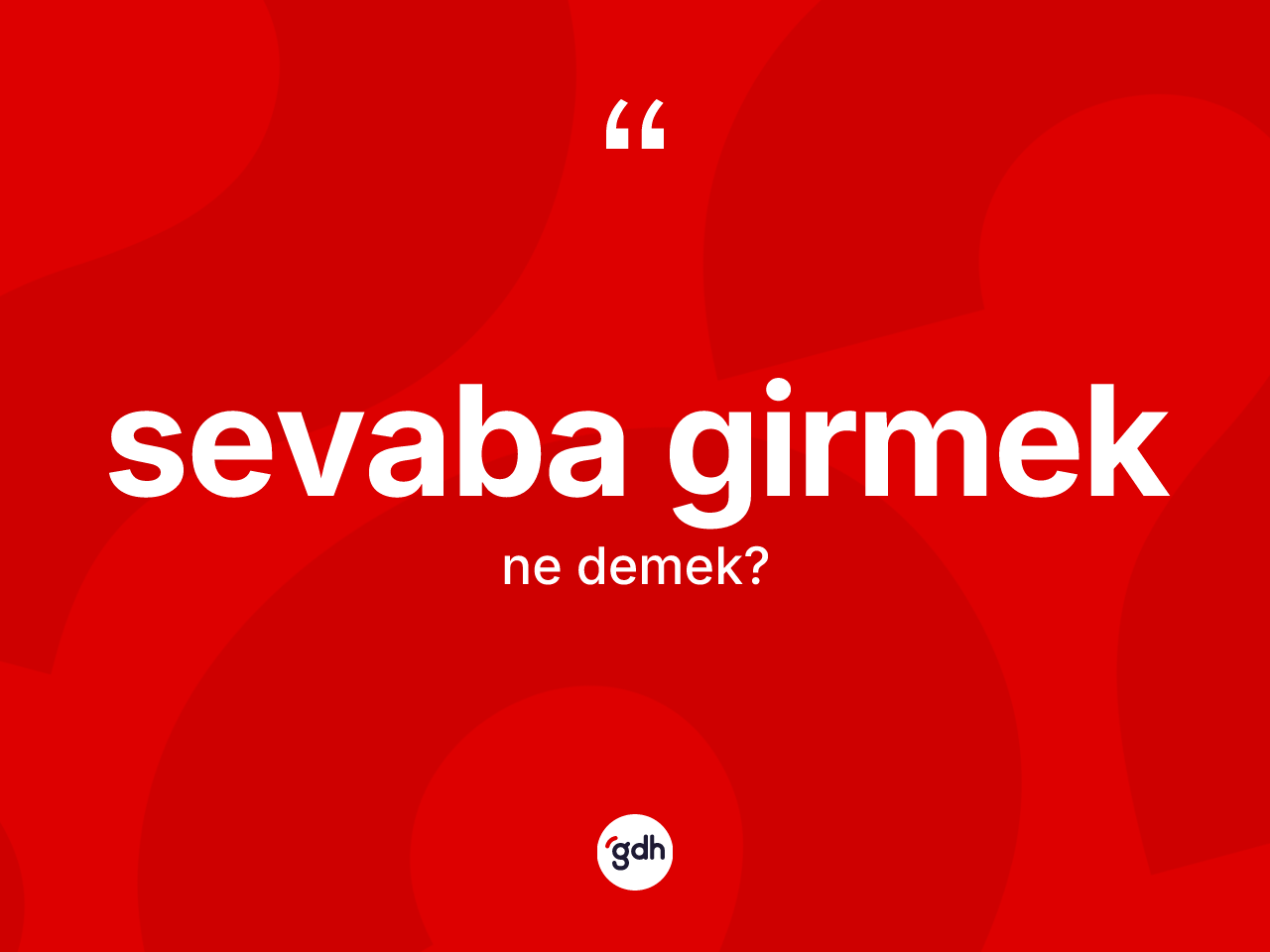 Sevaba girmek ifadesinin kısaca tanımı nedir? Sevaba girmek ifadesinin TDK açıklaması nedir?