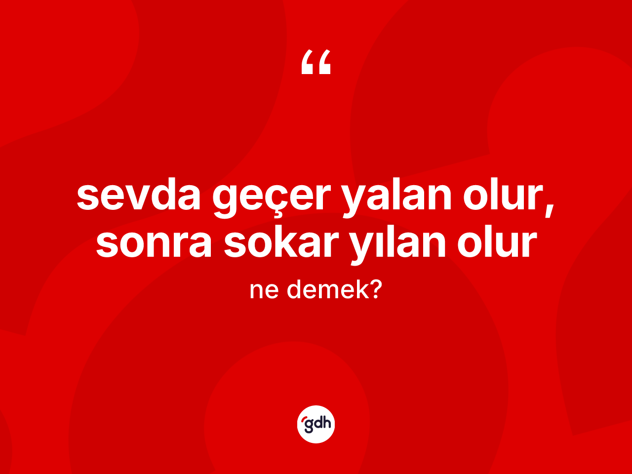 Sevda geçer yalan olur, sonra sokar yılan olur ne demek? Sevda geçer yalan olur, sonra sokar yılan olur ifadesinin TDK'ya göre anlamı nedir?