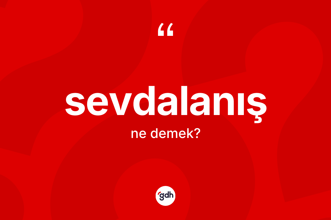Sevdalanış kelimesinin sözlükteki tanımı nedir? Sevdalanışın TDK'ya göre anlamı nedir?