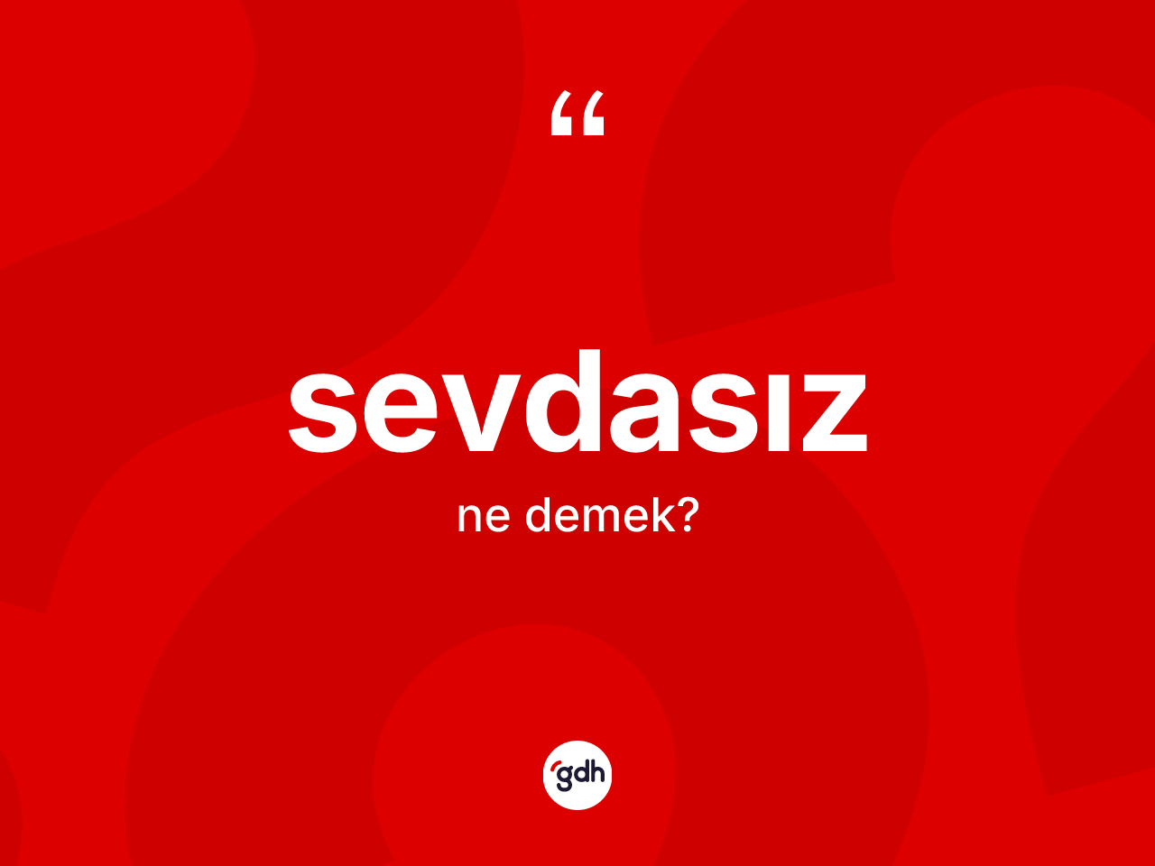 Sevdasız kelimesinin anlamı nedir? Sevdasızın sözlükteki anlamı nedir?