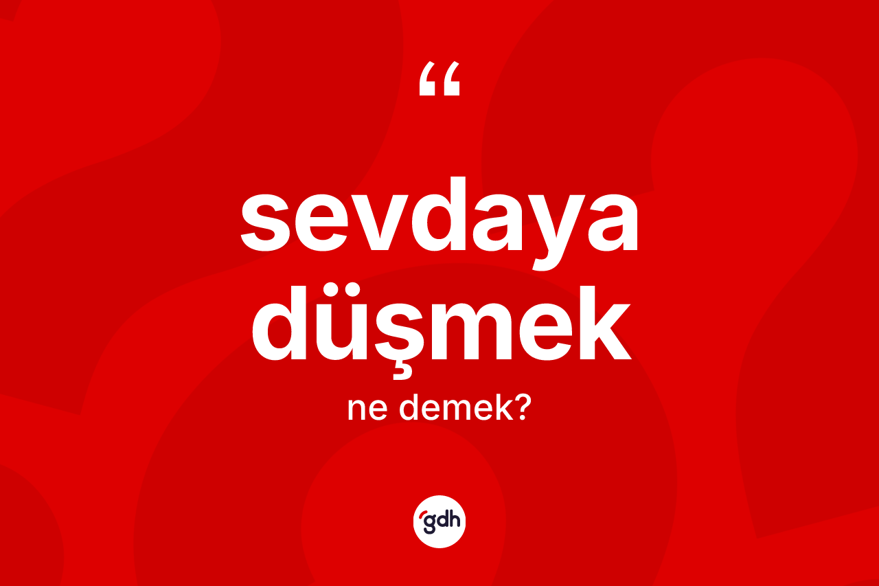 Sevdaya düşmek sözü nedir?