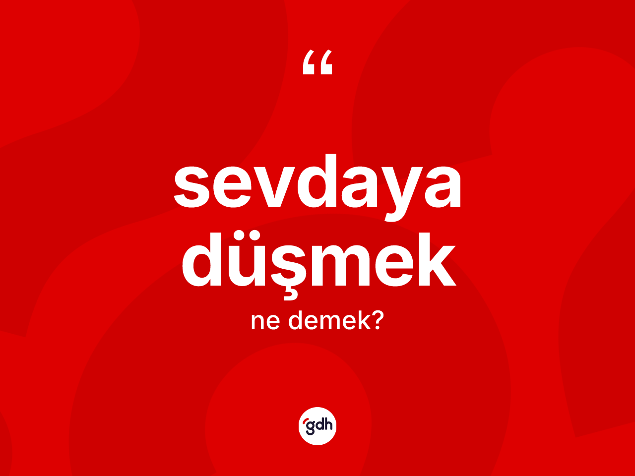 Sevdaya düşmek sözü nedir? Sevdaya düşmek ifadesinin sözlük anlamı nedir?