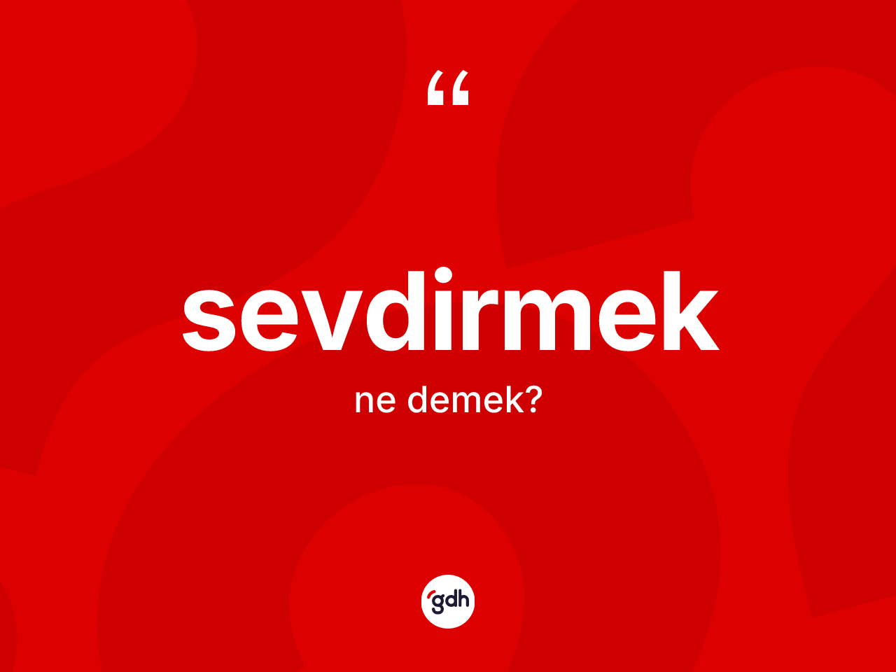 Sevdirmek kelimesinin anlamı nedir? Sevdirmeğin kısaca tanımı nedir?