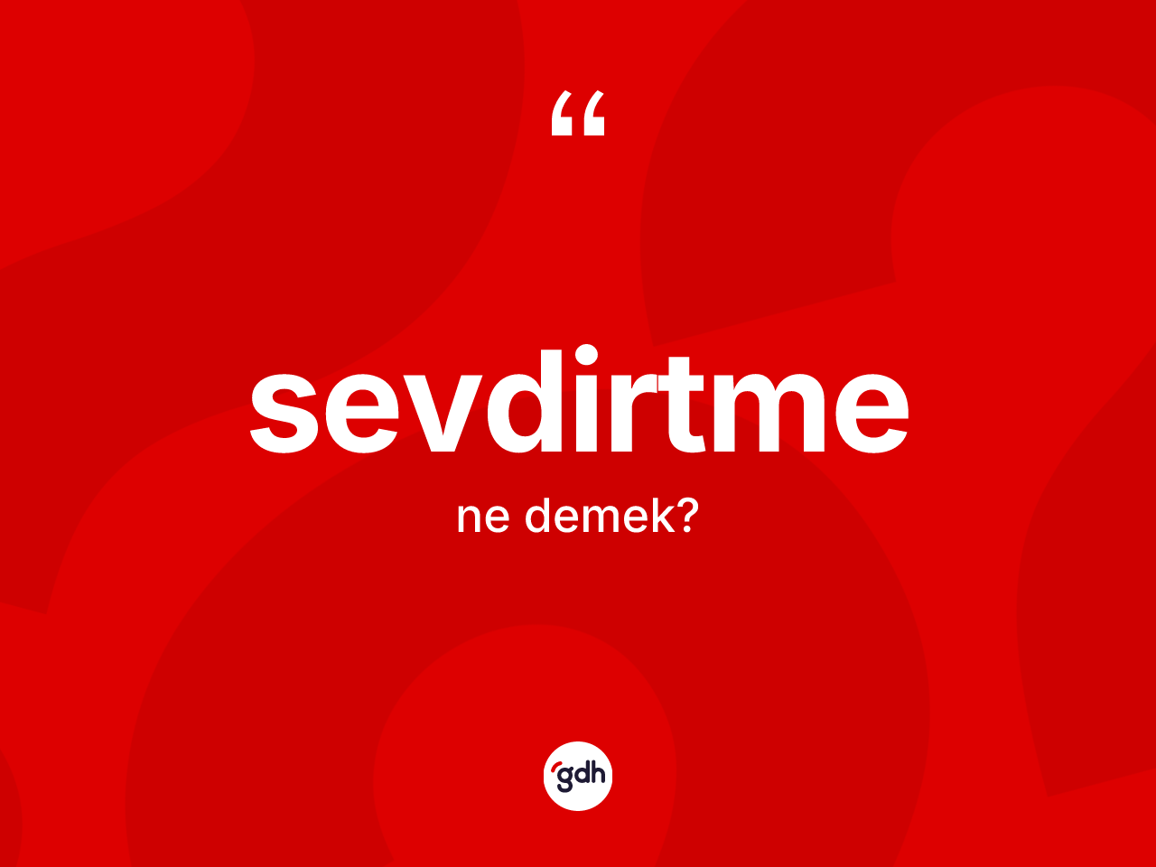 Sevdirtme kelimesi ne anlama gelir? Sevdirtmenin TDK'ya göre anlamı nedir?