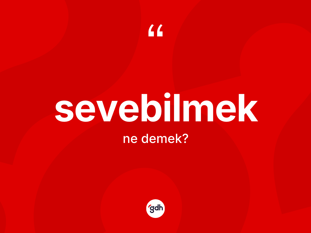 Sevebilmek kelimesi ne anlama gelir? Sevebilmek kelimesinin TDK anlamı nedir?