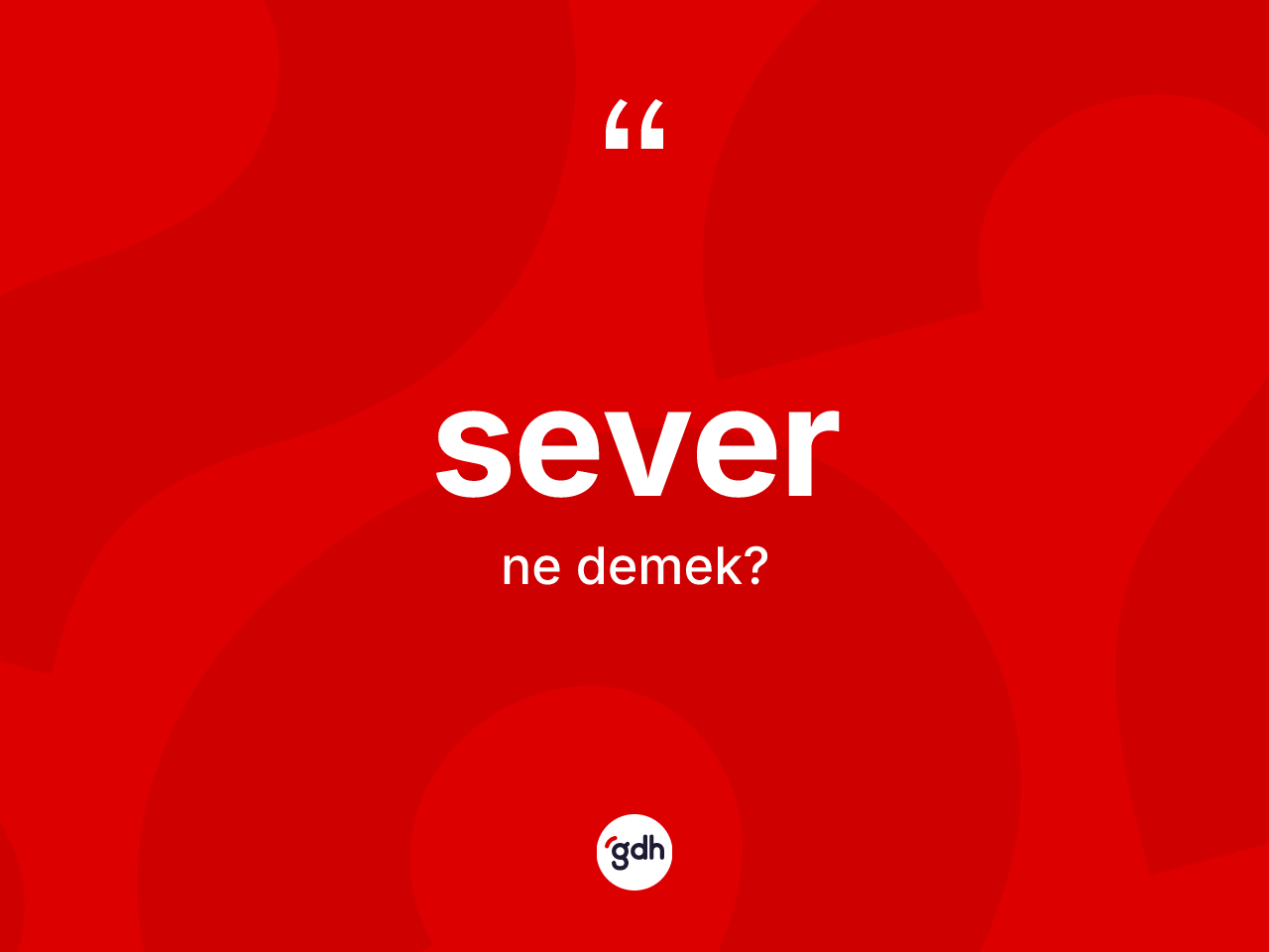Sever kelimesinin anlamı nedir? Severin TDK'ya göre anlamı nedir?