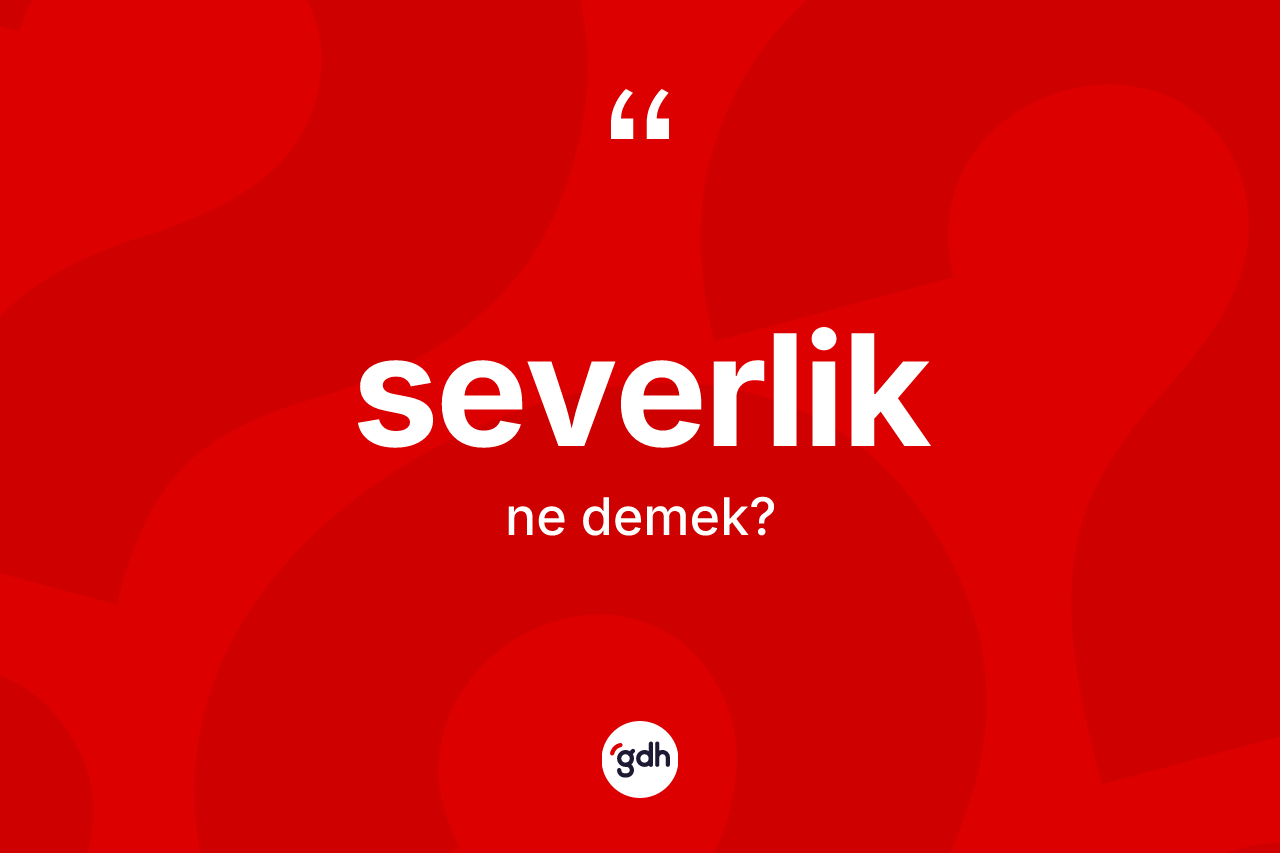 Severlik kelimesinin tanımı nedir?